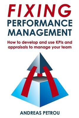 Fixing Performance Management: How to develop and use KPIs and appraisals to manage your team Paperback Createspace Independent Publishing Platform