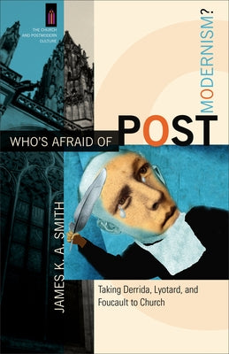 Who's Afraid of Postmodernism?: Taking Derrida, Lyotard, and Foucault to Church Paperback Baker Academic