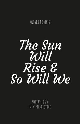 The Sun Will Rise & So Will We: A poetry book full of truth, motivation, self love and kindness Paperback Lulu.com