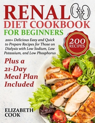 Renal Diet Cookbook for Beginners: 200+ Delicious Easy and Quick to Prepare Recipes for Those on Dialysis with Low Sodium, Low Potassium, and Low Phos Paperback Independently Published