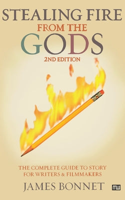 Stealing Fire from the Gods: The Complete Guide to Story for Writers and Filmmakers Paperback Michael Wiese Productions