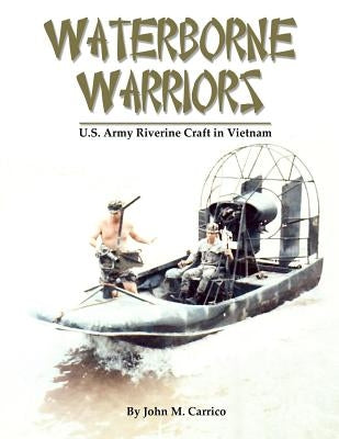 Waterborne Warriors: U.S. Army Riverine Craft in Vietnam Paperback Brown Water Enterprises