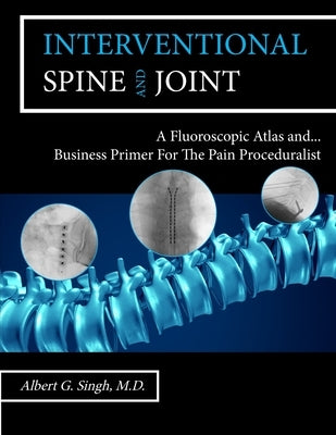 Interventional Spine and Joint: A Fluoroscopic Atlas and Business Primer For The Pain Proceduralist Paperback Suri Medical
