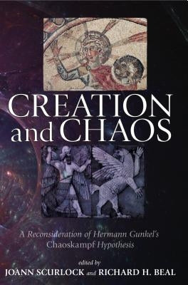 Creation and Chaos: A Reconsideration of Hermann Gunkel's Chaoskampf Hypothesis by Scurlock, Joann
