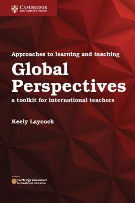 Approaches to Learning and Teaching Global Perspectives: A Toolkit for International Teachers Paperback Cambridge University Press