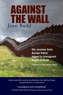 Against the Wall: My Journey from Border Patrol Agent to Immigrant Rights Activist by Budd, Jenn