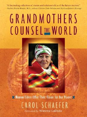 Grandmothers Counsel the World: Women Elders Offer Their Vision for Our Planet by Schaefer, Carol