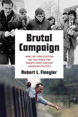 Brutal Campaign: How the 1988 Election Set the Stage for Twenty-First-Century American Politics Paperback University of North Carolina Press