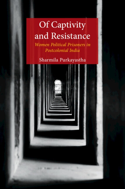 Of Captivity and Resistance: Women Political Prisoners in Postcolonial India by Purkayastha, Sharmila