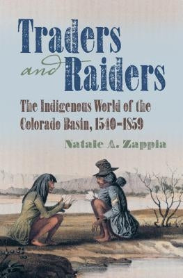 Traders and Raiders: The Indigenous World of the Colorado Basin, 1540-1859 Paperback University of North Carolina Press