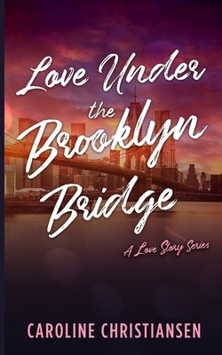 Love Under the Brooklyn Bridge: A Love Story Series Paperback Caroline Christiansen