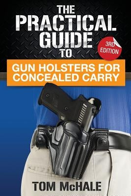 The Practical Guide to Gun Holsters for Concealed Carry Paperback Createspace Independent Publishing Platform