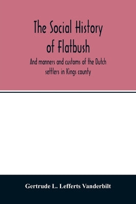 The social history of Flatbush: and manners and customs of the Dutch settlers in Kings county Paperback Alpha Edition