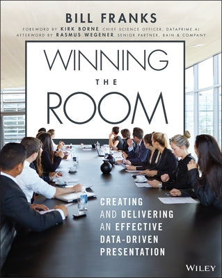 Winning the Room: Creating and Delivering an Effective Data-Driven Presentation Paperback Wiley