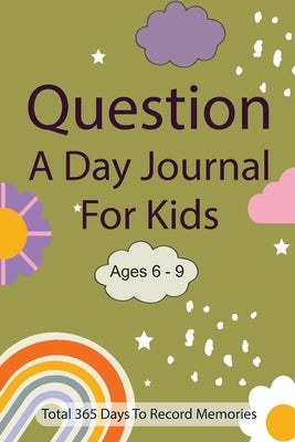 Question A Day Journal for Kids Ages 6-9: Total 365 days To Record Memories with Writing Prompts (Guided Self-Exploration Thoughtful Prompts) Paperback Lulu.com