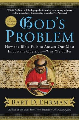 God's Problem: How the Bible Fails to Answer Our Most Important Question--Why We Suffer HarperOne