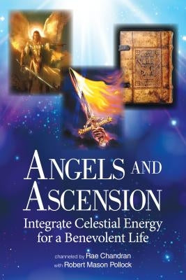 Angels and Ascension: Integrate Celestial Energy for a Benevolent Life by Rae, Chandran