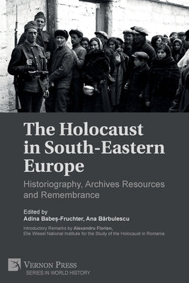 The Holocaust in South-Eastern Europe: Historiography, Archives Resources and Remembrance Paperback Vernon Press