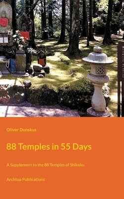 88 Temples in 55 Days: A Supplement to the 88 Temples of Shikoku by Dunskus, Oliver