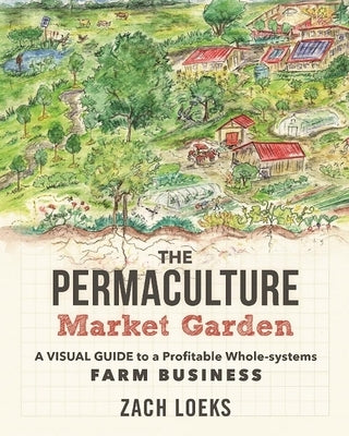 The Permaculture Market Garden: A Visual Guide to a Profitable Whole-Systems Farm Business Paperback New Society Publishers