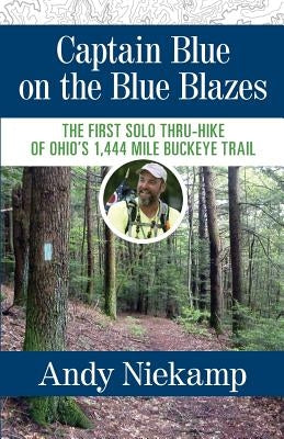 Captain Blue on the Blue Blazes: The First Solo Thru-Hike of Ohio's 1,444 Mile Buckeye Trail Paperback Outdoor Adventure Connection