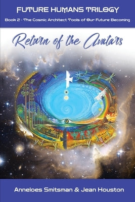 Return of the Avatars: The Cosmic Architect Tools of Our Future Becoming by Smitsman, Anneloes