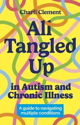 Paperback book titled "All Tangled Up in Autism and Chronic Illness" by Jessica Kingsley Publishers, with a colorful cover.