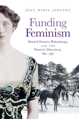 Funding Feminism: Monied Women, Philanthropy, and the Women's Movement, 1870-1967 Paperback University of North Carolina Press