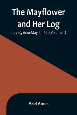 The Mayflower and Her Log; July 15, 1620-May 6, 1621 (Volume 1) Paperback Alpha Edition