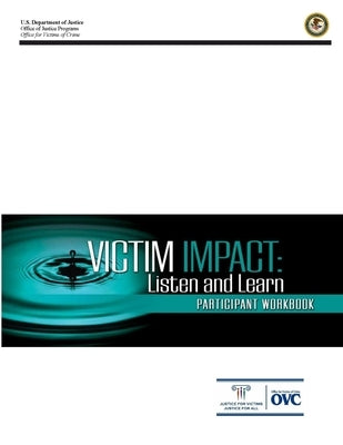 Victim Impact: Listen and Learn (Participant Workbook) by Department of Justice, U. S.