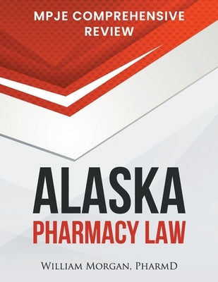 Alaska Pharmacy Law: Mpje Comprehensive Review Paperback Independently Published