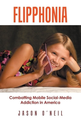 Flipphonia: Combatting Mobile Social-Media Addiction in America Paperback Authorhouse