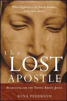 The Lost Apostle, Paperback Reprint: Searching for the Truth about Junia Paperback Jossey-Bass
