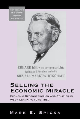 Selling the Economic Miracle: Economic Reconstruction and Politics in West Germany, 1949-1957 Paperback Berghahn Books