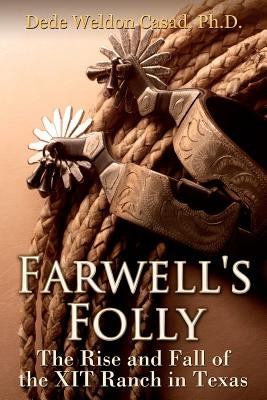 Farwell's Folly: The Rise and Fall of the XIT Ranch in Texas Paperback Createspace Independent Publishing Platform