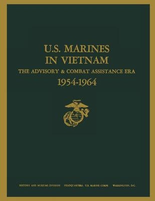 U.S. Marines in Vietnam: The Advisory and Combat Assistance Era, 1954 - 1964 Paperback Createspace Independent Publishing Platform