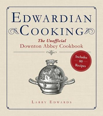 Edwardian Cooking: The Unofficial Downton Abbey Cookbook Paperback Arcade Publishing
