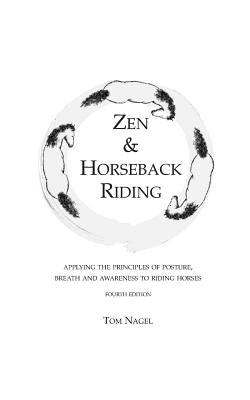 Zen & Horseback Riding, 4th Edition: Applying the Principles of Posture, Breath and Awareness to Riding Horses Paperback Independently Published