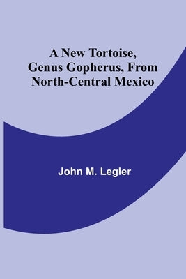 A New Tortoise, Genus Gopherus, From North-central Mexico Paperback Alpha Edition