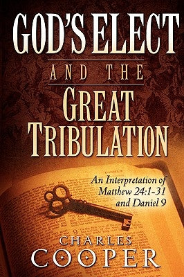 God's Elect and the Great Tribulation: An Interpretation of Matthew 24:1-31 and Daniel 9 Paperback Strong Tower Publishing
