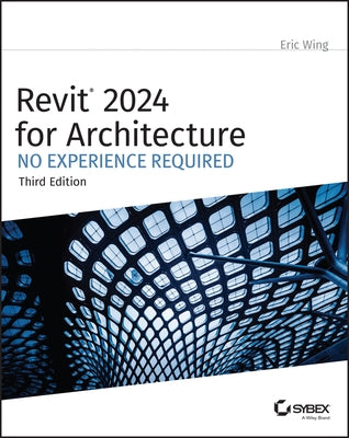 Revit 2024 for Architecture: No Experience Required by Wing, Eric