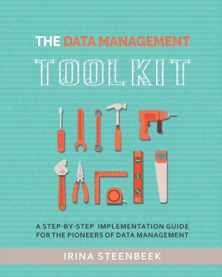The Data Management Toolkit: A step-by-step implementation guide for the pioneers of data management Paperback Independently Published