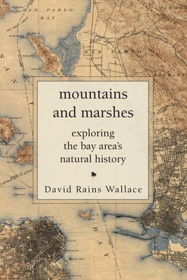 Mountains and Marshes: Exploring the Bay Area's Natural History Paperback Counterpoint LLC