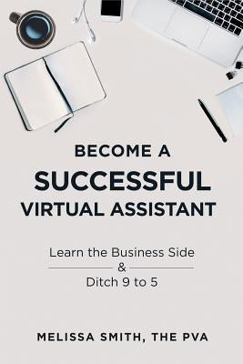 Become a Successful Virtual Assistant: Learn the Business Side & Ditch 9 to 5 Paperback Independently Published