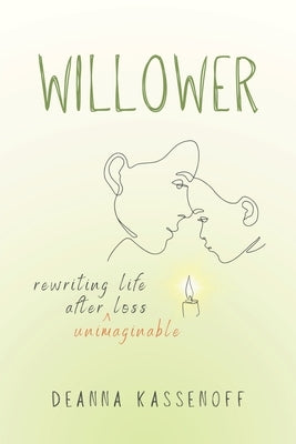 Willower: Rewriting Life After Unimaginable Loss by Kassenoff, Deanna