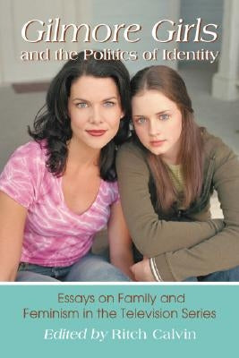 Gilmore Girls and the Politics of Identity: Essays on Family and Feminism in the Television Series Paperback McFarland & Company