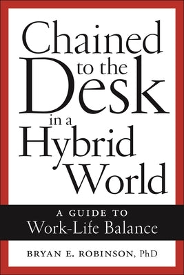 Chained to the Desk in a Hybrid World: A Guide to Work-Life Balance Paperback New York University Press
