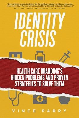 Identity Crisis: Health Care Branding's Hidden Problems and Proven Strategies to Solve Them Paperback Parry Branding Group