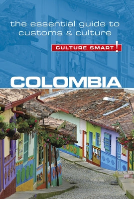 Colombia - Culture Smart!, Volume 102: The Essential Guide to Customs & Culture Paperback Kuperard