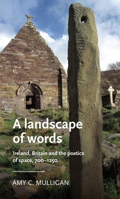A Landscape of Words: Ireland, Britain and the Poetics of Space, 700-1250 Paperback Manchester University Press